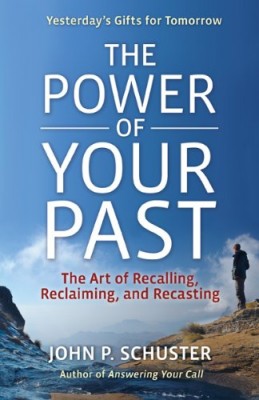 The Power of Your Past: The Art of Recalling, Recasting, and Reclaiming
